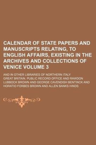 Cover of Calendar of State Papers and Manuscripts Relating, to English Affairs, Existing in the Archives and Collections of Venice Volume 3; And in Other Libraries of Northern Italy