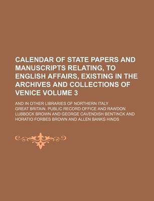 Book cover for Calendar of State Papers and Manuscripts Relating, to English Affairs, Existing in the Archives and Collections of Venice Volume 3; And in Other Libraries of Northern Italy