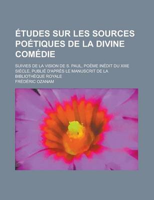 Book cover for Etudes Sur Les Sources Poetiques de La Divine Comedie; Suivies de La Vision de S. Paul, Poeme Inedit Du Xiiie Siecle, Publie D'Apres Le Manuscrit de L