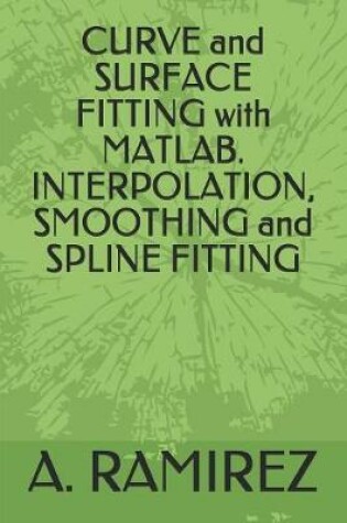 Cover of CURVE and SURFACE FITTING with MATLAB. INTERPOLATION, SMOOTHING and SPLINE FITTING