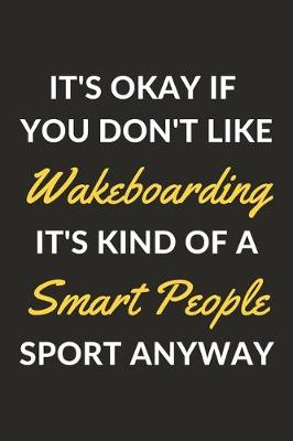 Book cover for It's Okay If You Don't Like Wakeboarding It's Kind Of A Smart People Sport Anyway