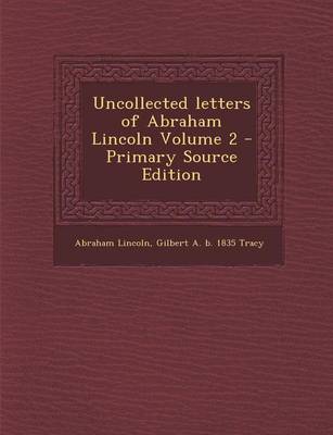 Book cover for Uncollected Letters of Abraham Lincoln Volume 2 - Primary Source Edition