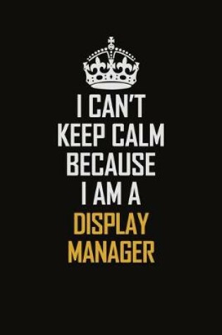 Cover of I Can't Keep Calm Because I Am A Display Manager