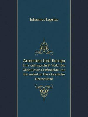 Book cover for Armenien Und Europa Eine Anklageschrift Wider Die Christlichen Großmächte Und Ein Aufruf an Das Christliche Deutschland