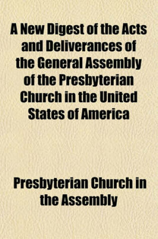 Cover of A New Digest of the Acts and Deliverances of the General Assembly of the Presbyterian Church in the United States of America