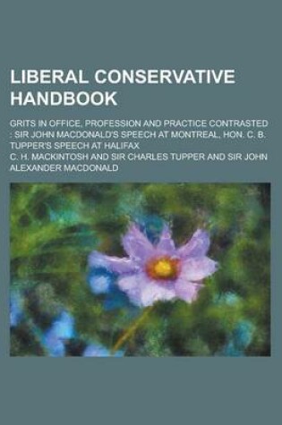 Cover of Liberal Conservative Handbook; Grits in Office, Profession and Practice Contrasted