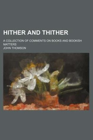 Cover of Hither and Thither; A Collection of Comments on Books and Bookish Matters