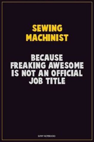 Cover of Sewing Machinist, Because Freaking Awesome Is Not An Official Job Title