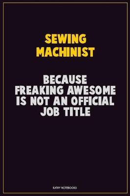 Book cover for Sewing Machinist, Because Freaking Awesome Is Not An Official Job Title