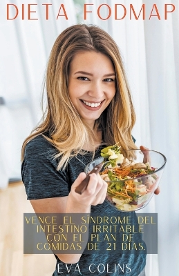 Book cover for Dieta Fodmap Vence el Síndrome del Intestino Irritable con el Plan de Comidas de 21 Días.