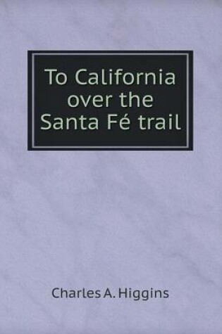 Cover of To California over the Santa F� trail