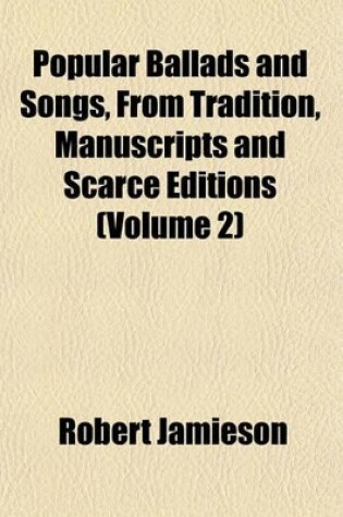 Cover of Popular Ballads and Songs, from Tradition, Manuscripts and Scarce Editions (Volume 2)