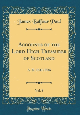 Book cover for Accounts of the Lord High Treasurer of Scotland, Vol. 8