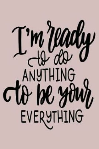 Cover of I'm Ready to Do Anything to Be Your Everything
