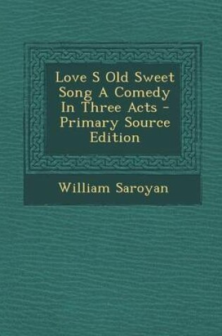 Cover of Love S Old Sweet Song a Comedy in Three Acts - Primary Source Edition