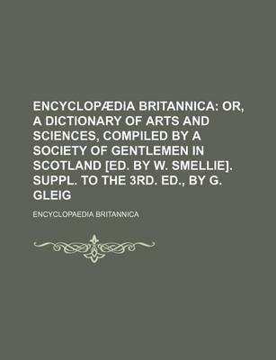 Book cover for Encyclopaedia Britannica; Or, a Dictionary of Arts and Sciences, Compiled by a Society of Gentlemen in Scotland [Ed. by W. Smellie]. Suppl. to the 3rd