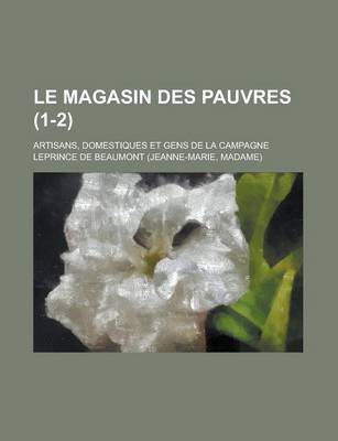 Book cover for Le Magasin Des Pauvres; Artisans, Domestiques Et Gens de La Campagne (1-2)