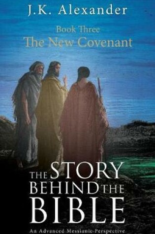 Cover of The Story Behind The Bible - Book Three - The New Covenant