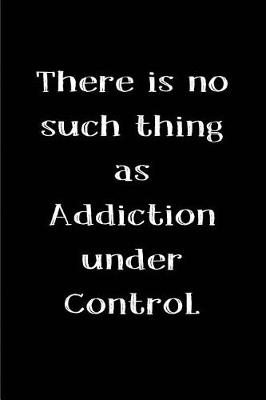 Book cover for There is no such thing as Addiction under Control