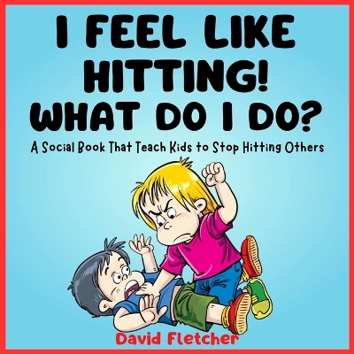 Book cover for I FEEL LIKE HITTING! WHAT DO I DO? - A Social Book That Teach Kids to Stop Hitting Others