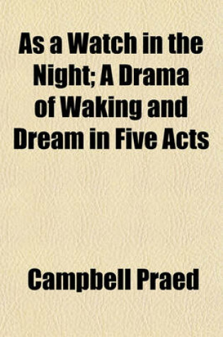 Cover of As a Watch in the Night; A Drama of Waking and Dream in Five Acts