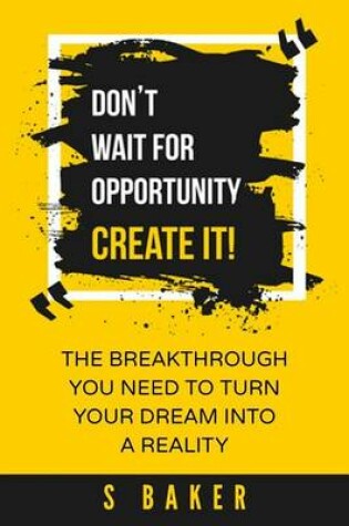 Cover of Don't Wait For Opportunity Create it