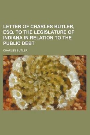 Cover of Letter of Charles Butler, Esq. to the Legislature of Indiana in Relation to the Public Debt