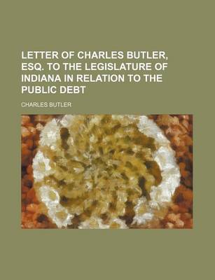 Book cover for Letter of Charles Butler, Esq. to the Legislature of Indiana in Relation to the Public Debt