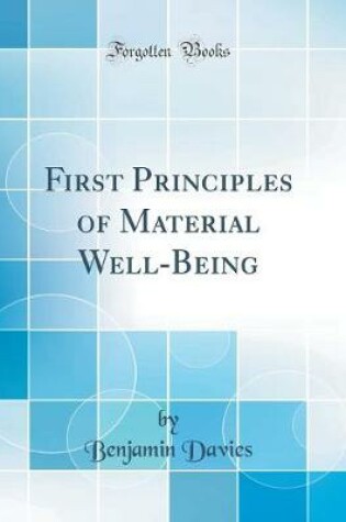 Cover of First Principles of Material Well-Being (Classic Reprint)