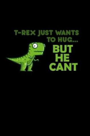 Cover of T-rex just wants to hug... but he CAN'T