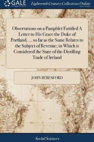 Cover of Observations on a Pamphlet Entitled A Letter to His Grace the Duke of Portland, ... so far as the Same Relates to the Subject of Revenue; in Which is Considered the State of the Distilling Trade of Ireland