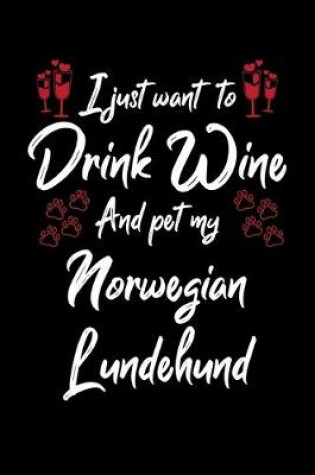 Cover of I Just Want To Drink Wine And Pet My Norwegian Lundehund