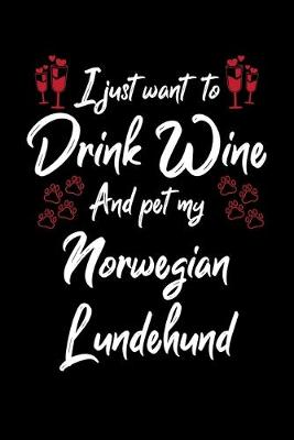 Book cover for I Just Want To Drink Wine And Pet My Norwegian Lundehund