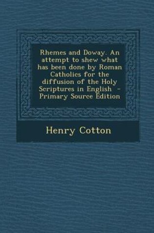 Cover of Rhemes and Doway. an Attempt to Shew What Has Been Done by Roman Catholics for the Diffusion of the Holy Scriptures in English - Primary Source Edition