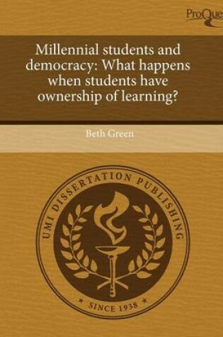 Cover of Millennial Students and Democracy: What Happens When Students Have Ownership of Learning?