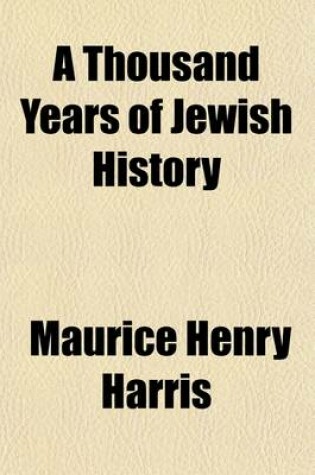 Cover of A Thousand Years of Jewish History; From the Days of Alexander the Great to the Moslem Conquest of Spain