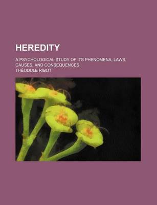 Book cover for Heredity; A Psychological Study of Its Phenomena, Laws, Causes, and Consequences