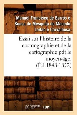 Cover of Essai Sur l'Histoire de la Cosmographie Et de la Cartographie Pdt Le Moyen-Age. T 1 (Ed.1848-1852)
