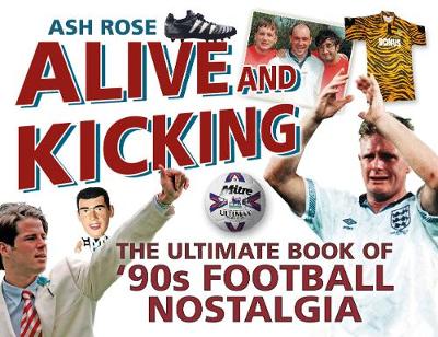 Book cover for Alive & Kicking: The Ultimate Book of 90s Football Nostalgia