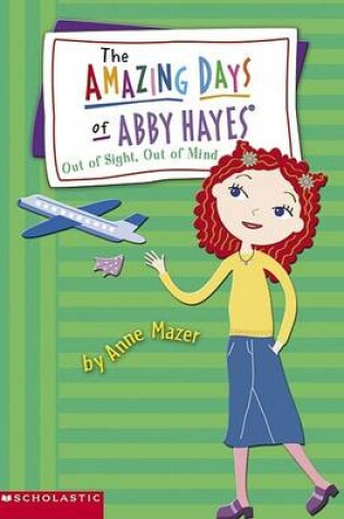 Cover of The Amazing Days of Abby Hayes, the #09: Out of Sight, Out of Mind