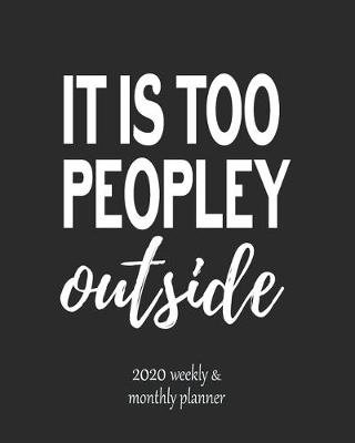 Book cover for It Is Too Peopley Outside 2020 Weekly Planner