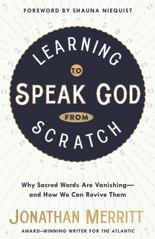 Learning to Speak God from Scratch: Why Sacred Words are Vanishing - And How We Can Revive Them by Jonathan Merritt