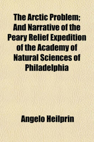 Cover of The Arctic Problem; And Narrative of the Peary Relief Expedition of the Academy of Natural Sciences of Philadelphia