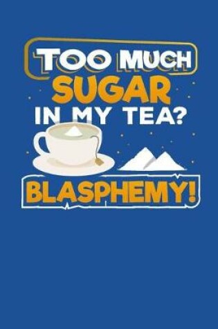 Cover of Too Much Sugar In My Tea? Blasphemy!