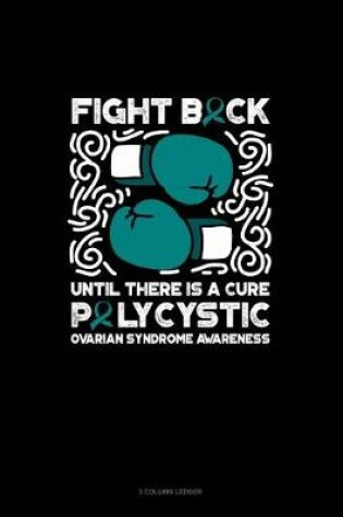 Cover of Fight Back, Until There Is a Cure - Polycystic Ovarian Syndrome Awarenes