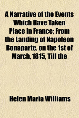 Book cover for A Narrative of the Events Which Have Taken Place in France; From the Landing of Napoleon Bonaparte, on the 1st of March, 1815, Till the