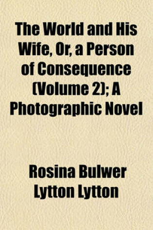 Cover of The World and His Wife, Or, a Person of Consequence (Volume 2); A Photographic Novel