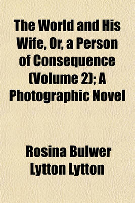 Book cover for The World and His Wife, Or, a Person of Consequence (Volume 2); A Photographic Novel