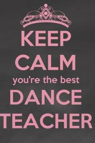 Cover of Keep Calm You're the Best Dance Teacher