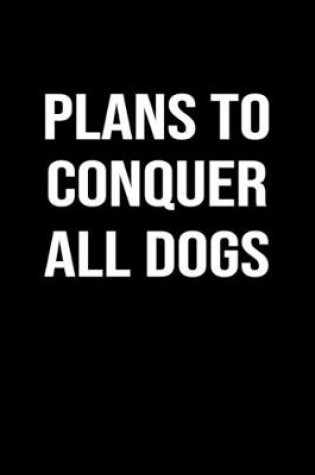 Cover of Plans To Conquer All Dogs